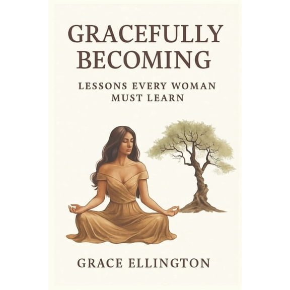Gracefully Becoming: Lessons Every Woman Must Learn, (Paperback)