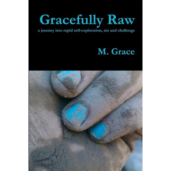 Gracefully Raw - a journey into rapid self-exploration, sin and challenge, (Paperback)