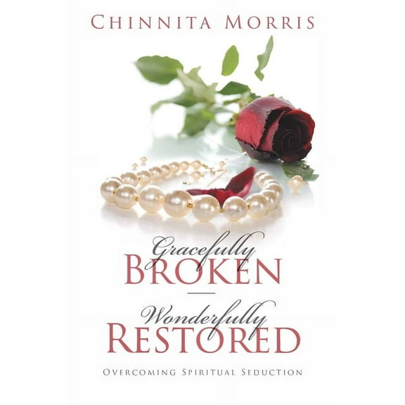 Gracefully broken Wonderfully restored: Overcoming Spiritual Seduction (Paperback)