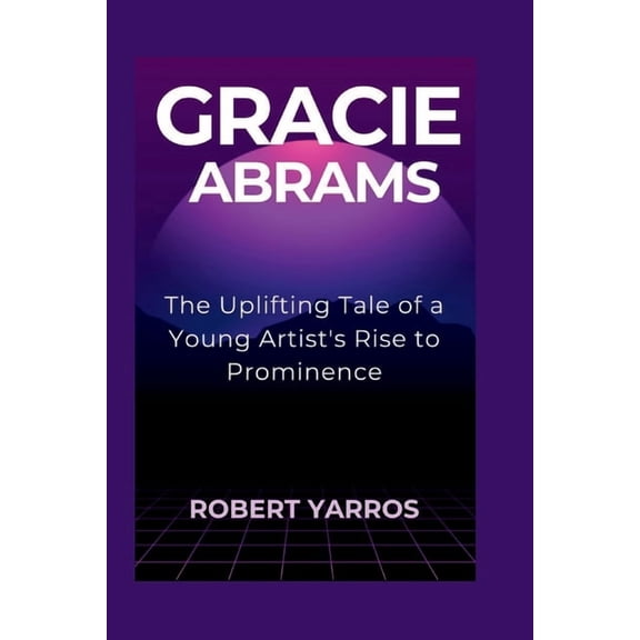 Gracie Abrams: The Uplifting Tale of a Young Artist's Rise to Prominence, (Paperback)