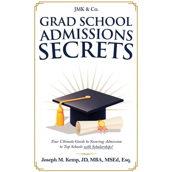 Grad School Admissions Secrets: Your Ultimate Guide Admission to Top Schools with Scholarships!, (Paperback)