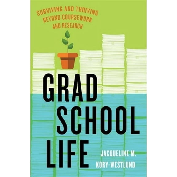 Grad School Life: Surviving and Thriving Beyond Coursework and Research, (Paperback)