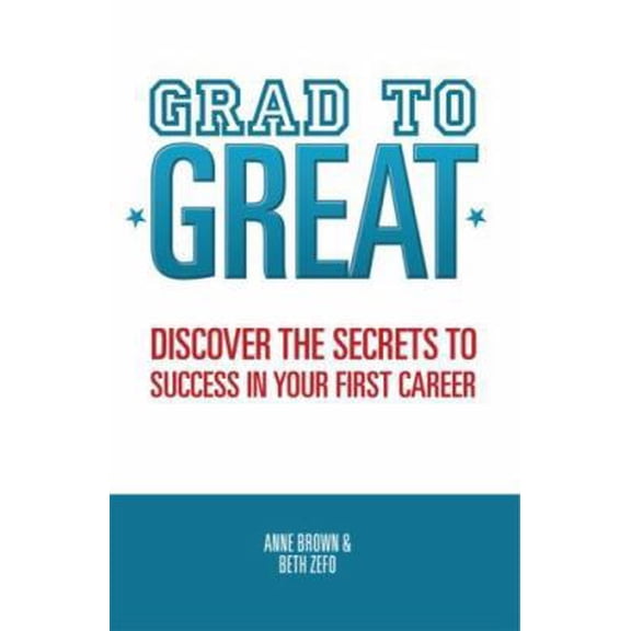 Pre-Owned Grad to Great: Discover the Secrets to Success in Your First Career by Anne Brown and Beth Zefo (Paperback)