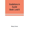 thumbnail image 1 of Gradations in Euclid: book I. and II. An introduction to plane geometry, its use and application; with an explanatory pr, (Paperback), 1 of 1
