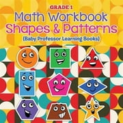 Grade 1 Math Workbook Shapes & Patterns Baby Professor Learning Books Paperback