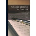 thumbnail image 1 of Graded Lessons in English : An Elementary English Grammar, Consisting of One Hundred Practical Lessons, Carefully Graded and Adapted to the Class-room (Paperback), 1 of 1