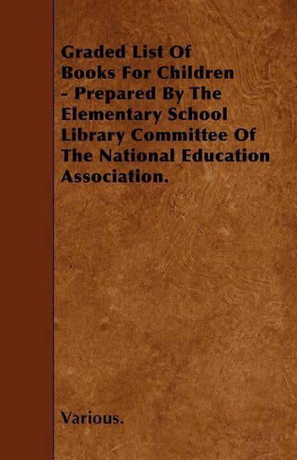 Graded List of Books for Children - Prepared by the Elementary School Library Committee of the National Education Association. (Paperback)