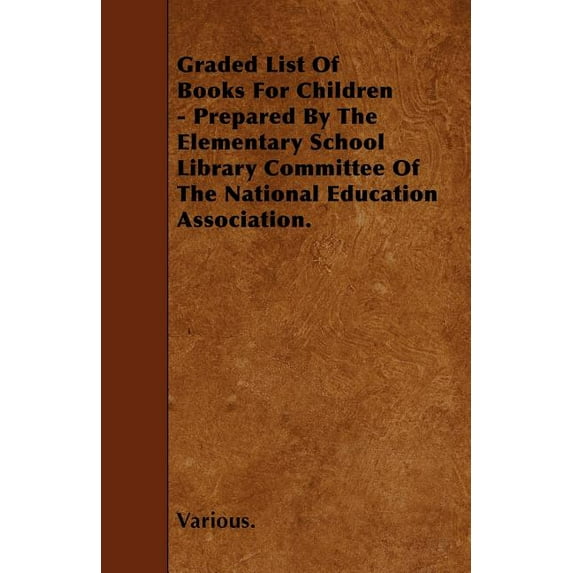 Graded List of Books for Children - Prepared by the Elementary School Library Committee of the National Education Association. (Paperback)