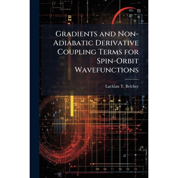 Gradients and Non-Adiabatic Derivative Coupling Terms for Spin-Orbit Wavefunctions, (Paperback)