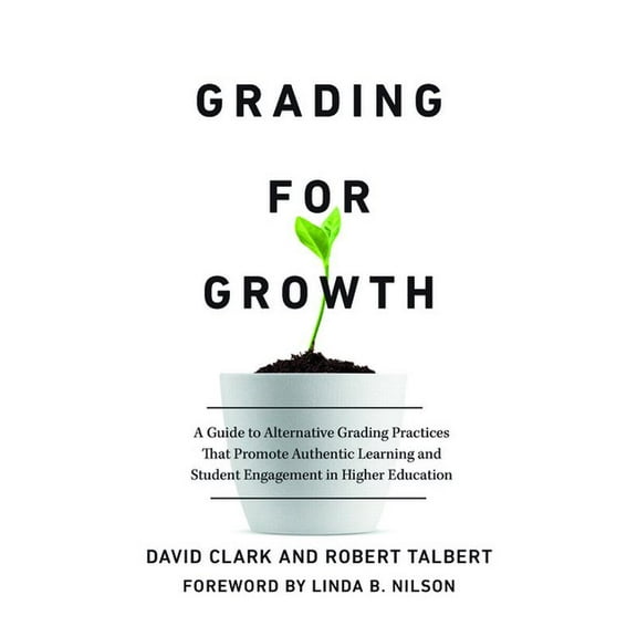 Grading for Growth: A Guide to Alternative Grading Practices That Promote Authentic Learning and Student Engagement in Higher Education (Hardcover)