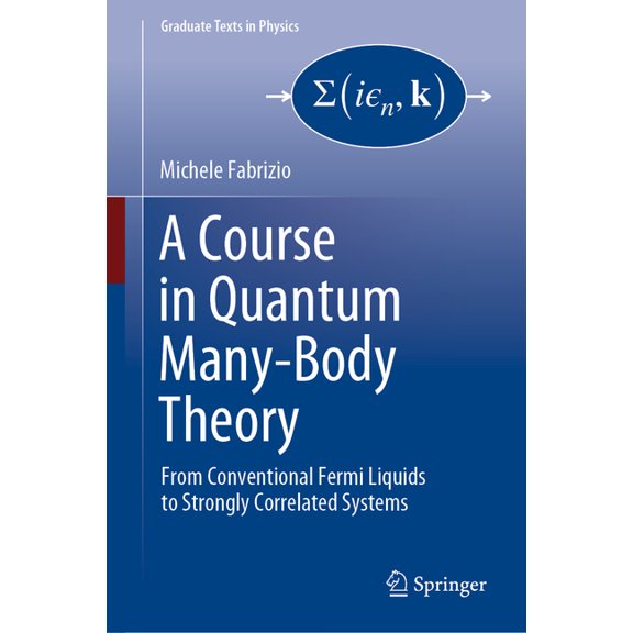 Graduate Texts in Physics A Course in Quantum Many-Body Theory: From Conventional Fermi Liquids to Strongly Correlated Systems, (Hardcover)