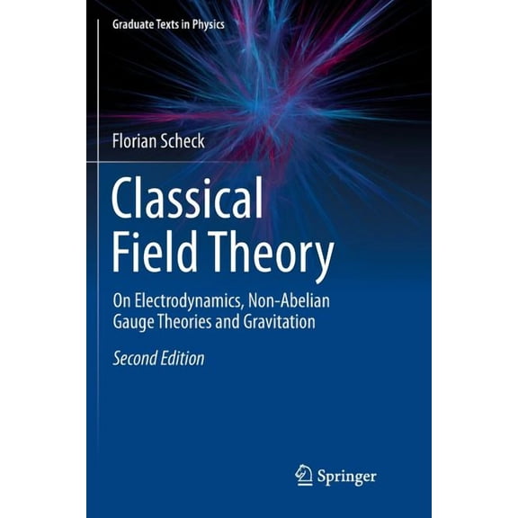 Graduate Texts in Physics Classical Field Theory: On Electrodynamics, Non-Abelian Gauge Theories and Gravitation, (Paperback)