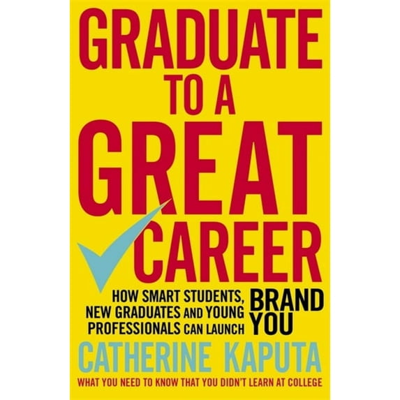 Graduate to a Great Career: How Smart Students, New Graduates and Young Professionals Can Launch Brand You (Paperback)