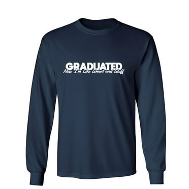 Graduated Now Im Like Smart And Stuff Humor Novelty Men's Long Sleeve Shirts