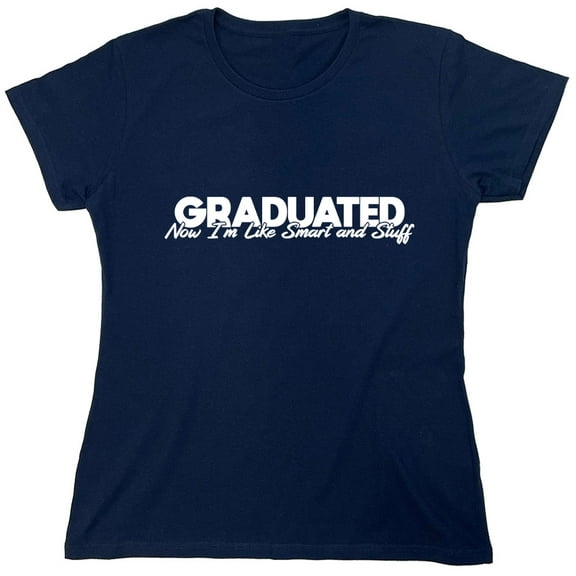 Graduated Now Im Like Smart and Stuff Sarcastic Humor Novelty Funny Women's Casual Tees