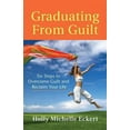 thumbnail image 1 of Graduating From Guilt : Six Steps to Overcome Guilt and Reclaim Your Life (Paperback), 1 of 1