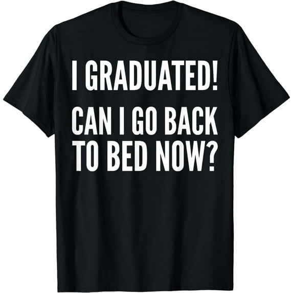 Graduation Funny - I Graduated Can I Go Back To Bed Now T-Shirt