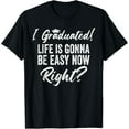 thumbnail image 1 of I Graduated Life Is Gonna Be Easy Now Right Graduation Funny T-Shirt, 1 of 4