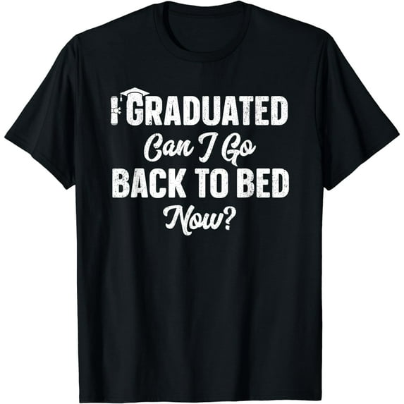 Graduation Gift For Her I Graduated Can I Go Back To Bed Now T-Shirt