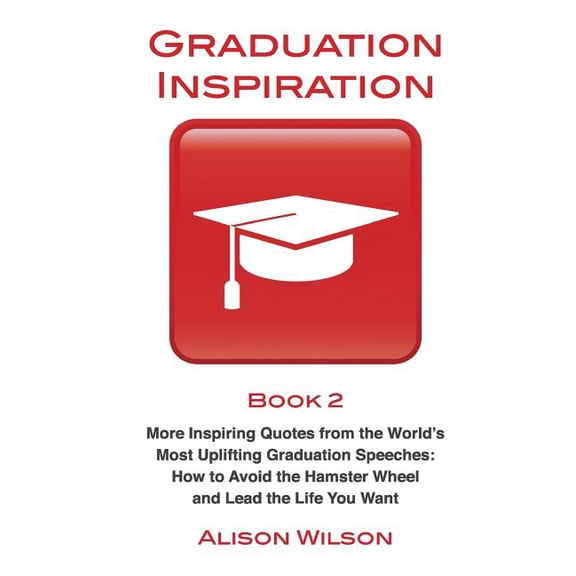 Graduation Inspiration Graduation Inspiration 2: More Inspiring Quotes from the World's Most Uplifting Graduation Speeches: How to Escape the H, Book 2, (Paperback)