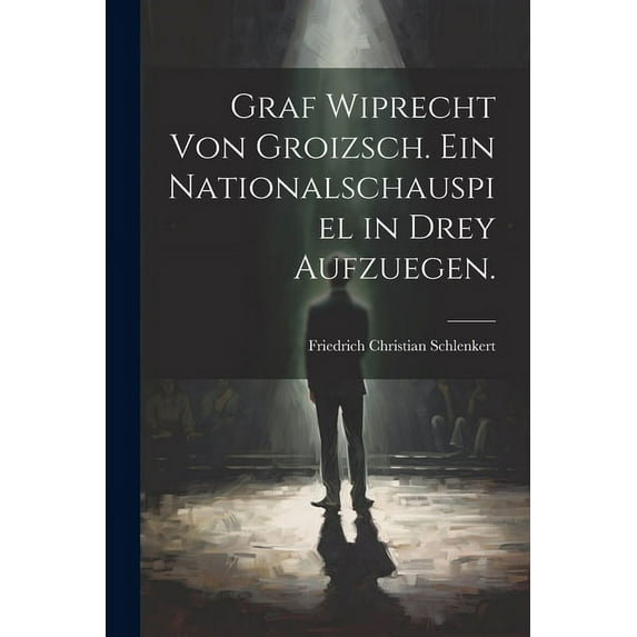 Graf Wiprecht von Groizsch. Ein Nationalschauspiel in drey Aufzuegen. (Paperback)