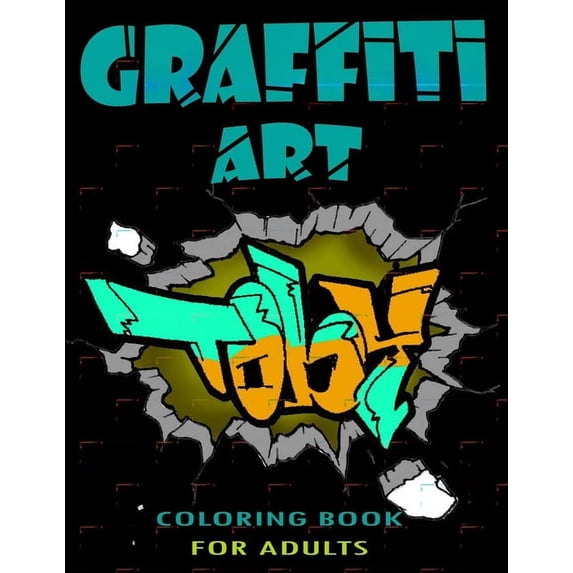 Graffiti Art Coloring Book For Adults: A Great Graffiti Adults Coloring Book: Best Street Art Booksfor grownups & kids who love graffiti - perfect for graffiti artists & amateur artist alike (coloring