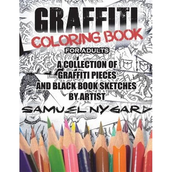 Graffiti Coloring Book for Adults: A Collection of Graffiti Pieces and Black Book Sketches by Artist Samuel Nygard (Paperback)