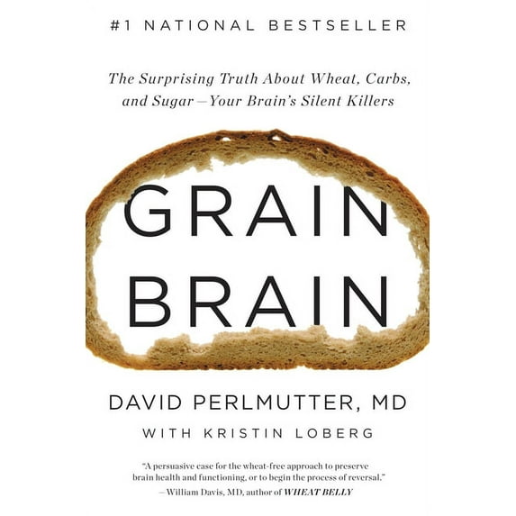 Grain Brain: The Surprising Truth about Wheat, Carbs, and Sugar--Your Brain's Silent Killers, (Hardcover)