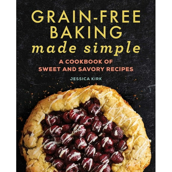 Grain-Free Baking Made Simple: A Cookbook of Sweet and Savory Recipes, (Paperback)