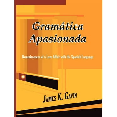 Gramatica Apasionada : Reminiscences of a Love Affair With the Spanish Language