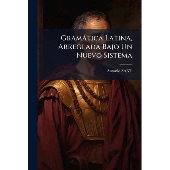 Gramática Latina, Arreglada Bajo Un Nuevo Sistema (Paperback)
