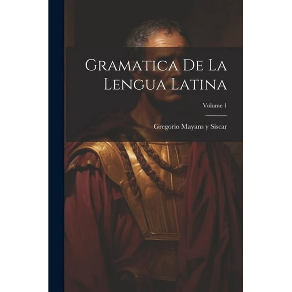 Gramatica de la lengua latina; Volume 1 (Paperback)