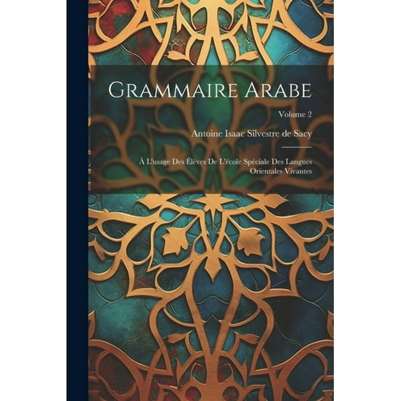 Grammaire Arabe: À L'usage Des Élèves De L'école Spéciale Des Langues Orientales Vivantes; Volume 2 (Paperback)