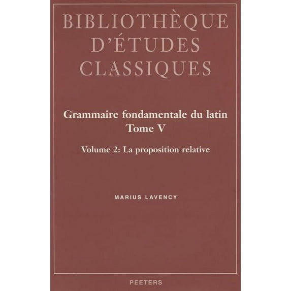 Grammaire Fondamentale Du Latin. Tome V. 2: La Proposition Relative, (Paperback)
