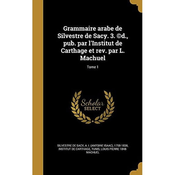 Grammaire arabe de Silvestre de Sacy. 3. (c)d., pub. par l'Institut de Carthage et rev. par L. Machuel; Tome 1 (Hardcover)