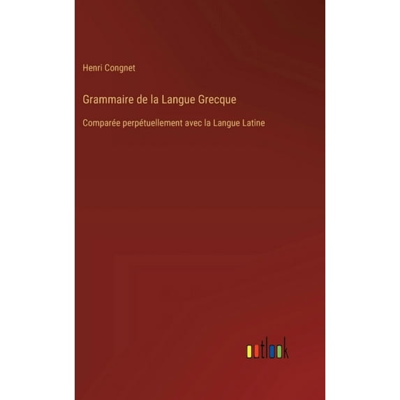 Grammaire de la Langue Grecque: Comparée perpétuellement avec la Langue Latine (Hardcover)