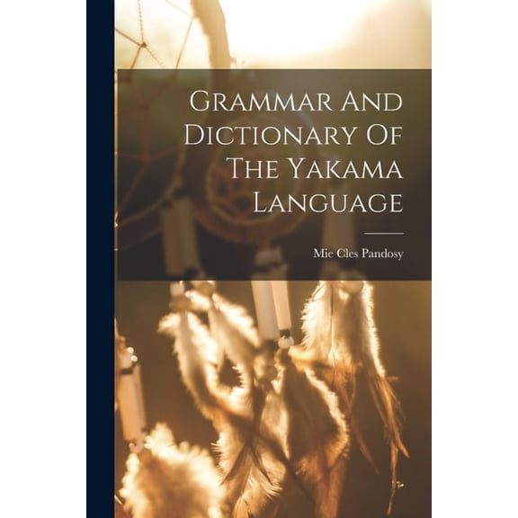 Grammar And Dictionary Of The Yakama Language, (Paperback)