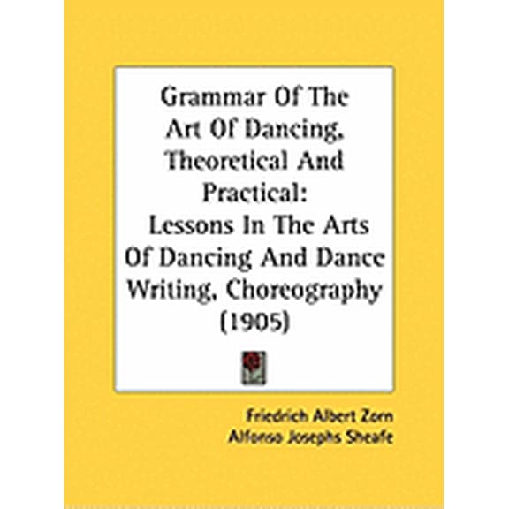 Grammar Of The Art Of Dancing, Theoretical And Practical : Lessons In The Arts Of Dancing And Dance Writing, Choreography (1905) (Paperback)