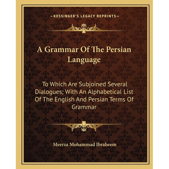 A Grammar Of The Persian Language : To Which Are Subjoined Several Dialogues; With An Alphabetical List Of The English And Persian Terms Of Grammar (Paperback)