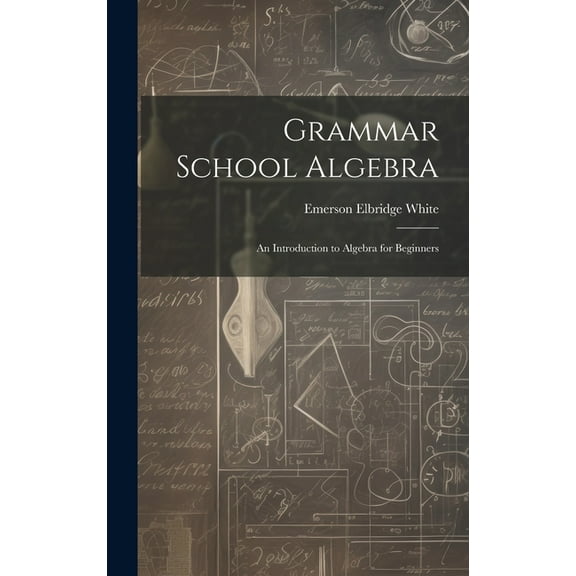 Grammar School Algebra: An Introduction to Algebra for Beginners (Hardcover)