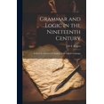 thumbnail image 1 of Grammar and Logic in the Nineteenth Century : As Seen in a Syntactical Analysis of the English Language (Paperback), 1 of 1