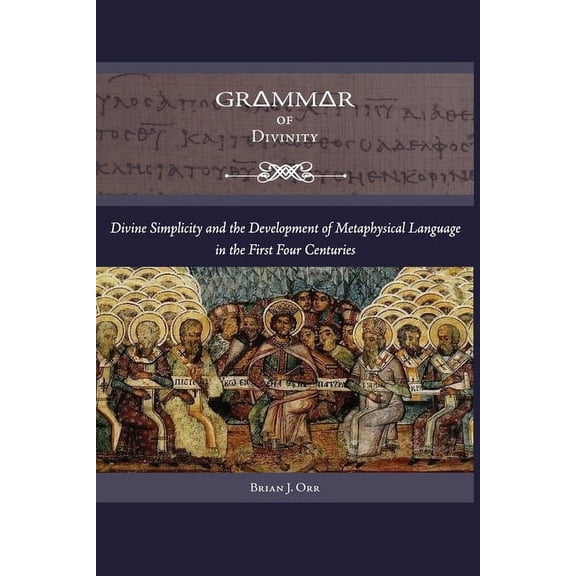 Grammar of Divinity: Divine Simplicity and the Development of Metaphysical Language in the First Four Centuries, (Paperback)