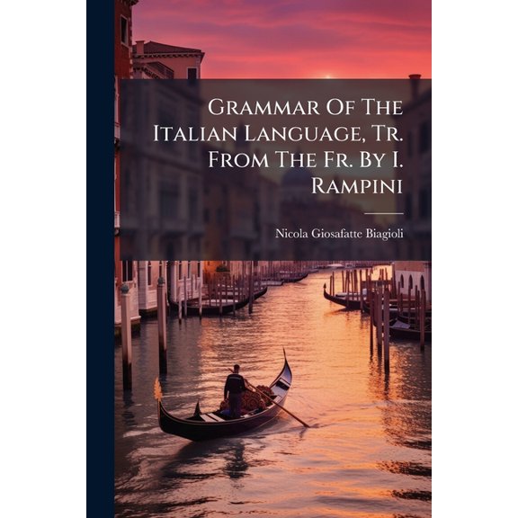 Grammar Of The Italian Language, Tr. From The Fr. By I. Rampini (Paperback)