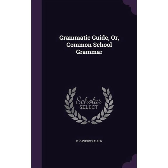 Grammatic Guide, Or, Common School Grammar (Hardcover)