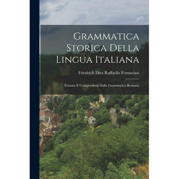 Grammatica Storica Della Lingua Italiana : Estratta e Compendiata Dalla Grammatica Romana (Paperback)