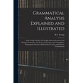 thumbnail image 1 of Grammatical Analysis Explained and Illustrated: With a Large Number of Carefully Selected Sentences and Passages for Pra, (Paperback), 1 of 1