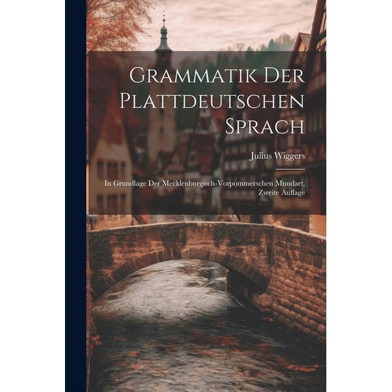 Grammatik Der Plattdeutschen Sprach: In Grundlage Der Mecklenburgisch-Vorpommerschen Mundart, Zweite Auflage (Paperback)