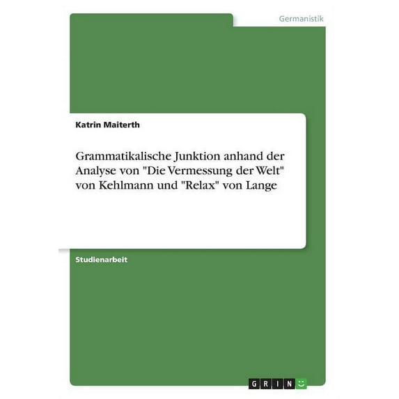 Grammatikalische Junktion anhand der Analyse von "Die Vermessung der Welt" von Kehlmann und "Relax" von Lange, (Paperback)