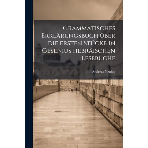 Grammatisches Erklrungsbuch ber die ersten Stcke in Gesenius hebrischen Lesebuche (Paperback)