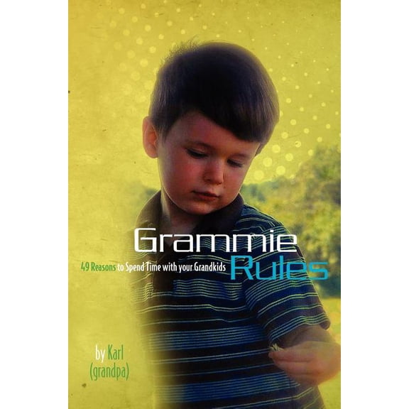 Grammie Rules: 49 Reasons to Spend Time with your Grandkids (Paperback) by Karl A K a Grandpa